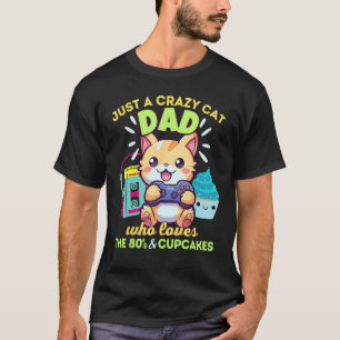 Crazy Cat Dad Who Loves Gaming Cupcakes & The 80s T-Shirt