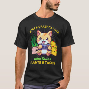 Crazy Cat Dad Who Loves Plants & Tacos Gaming T-Shirt