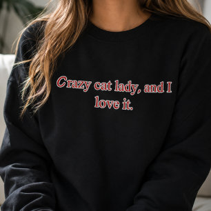 Crazy Cat Lady and I Love It Sweatshirt