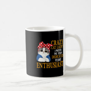 Crazy Cat Lady I Prefer The Term Dedicated Feline Coffee Mug