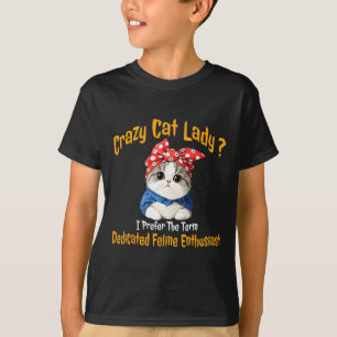 Crazy Cat Lady I Prefer The Term Dedicated Feline  T-Shirt