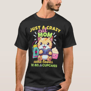 Crazy Cat MOM Who Loves Gaming Cupcakes & The 80s T-Shirt