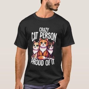 Crazy Cat Person Proud of It Funny Cat Lover T-Shirt