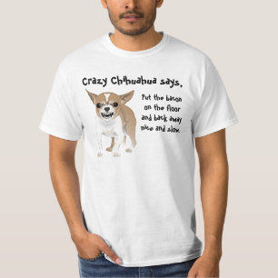 Crazy Chihuahua, put the bacon on the floor T-Shirt