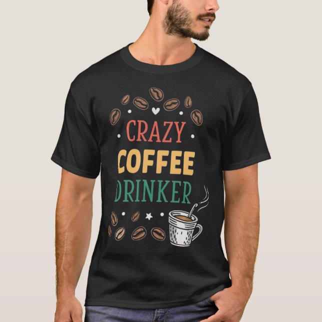 CRAZY COFFEE DRINKER T-Shirt (Front)