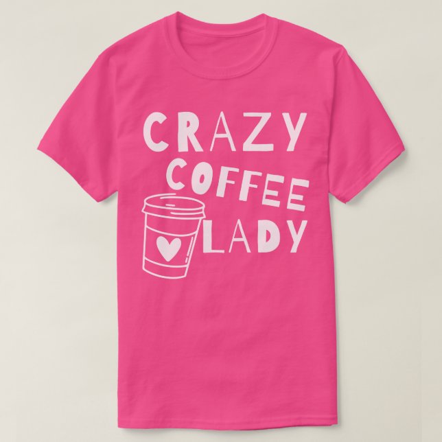 Crazy Coffee Lady Funny Coffee Lover Quote 1 T-Shirt (Design Front)