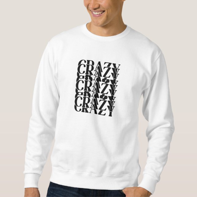 Crazy Crazy Crazy Repeating Trippy Word Design Sweatshirt (Front)