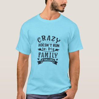 Crazy Doesn't Run In My Family it Gallops T-Shirt