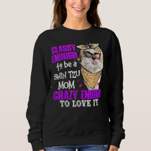 Crazy Enough To Love A Classy Shih Tzu Mum Sweatshirt