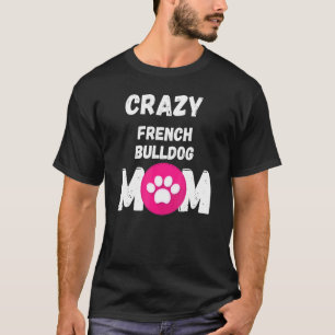 Crazy French Bulldog Dog Mum T-Shirt