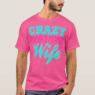 Crazy Frisbee Player Wife Ultimate Frisbee Disc Go T-Shirt