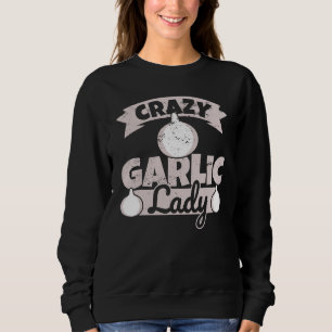 Crazy Garlic Lady - Female Garlic Humour Sweatshirt