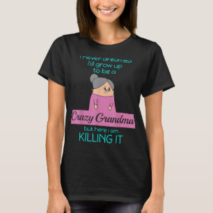 Crazy Grandma, Here I Am Killing It - Funny Grandm T-Shirt