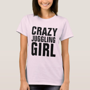 CRAZY JUGGLING GIRL JUGGLER T-shirts