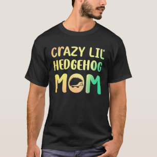 Crazy Lil Hedgehog Mum Hedgie Girl Women Pet T-Shirt