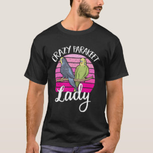 Crazy Parakeet Lady Budgie Budgerigar Pet Owner Wo T-Shirt