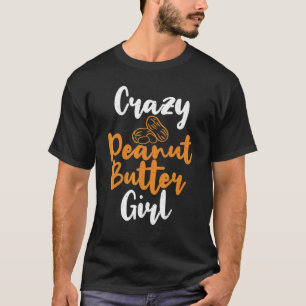 Crazy Peanut Butter Girl Peanut Butter T-Shirt