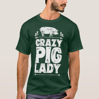 Crazy Pig Lady Funny Farmer Farm Animal Lover Wome T-Shirt