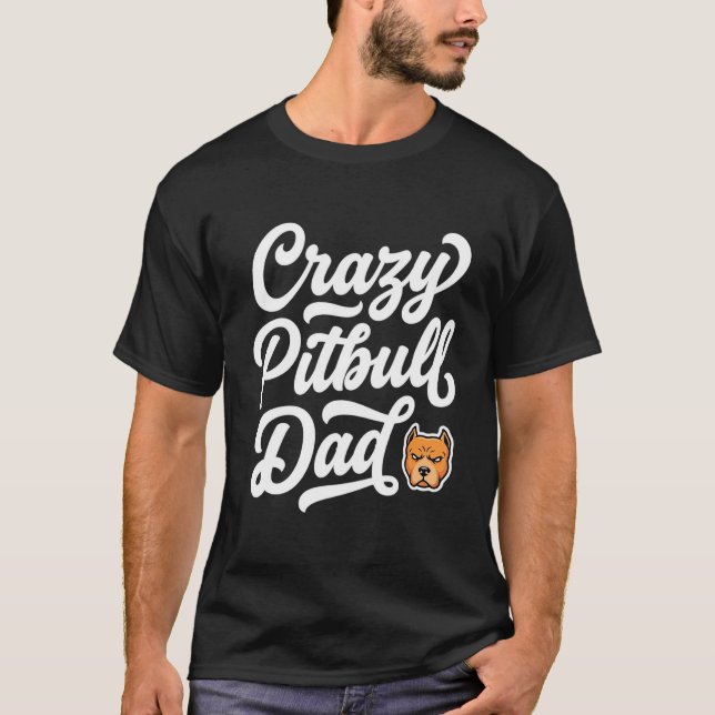 Crazy Pitbull Dad Dog Lover T-Shirt (Front)