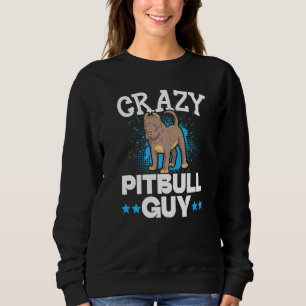 Crazy Pitbull Guy Dog Puppy Owner Pit Bull Terrie Sweatshirt