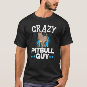 Crazy Pitbull Guy Dog  Puppy Owner Pit Bull Terrie T-Shirt
