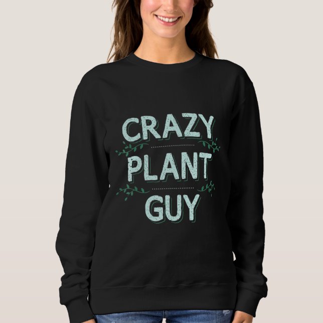 Crazy Plant Guy Botanist Botany Apparel Sweatshirt (Front)