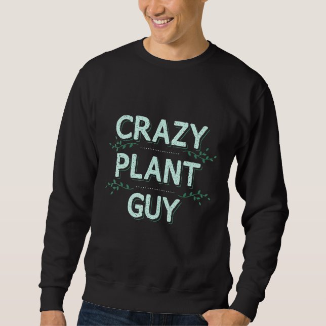 Crazy Plant Guy Botanist Botany Apparel Sweatshirt (Front)