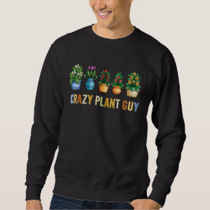 Crazy Plant Guy Husband  Saying Gardening Quote fo Sweatshirt