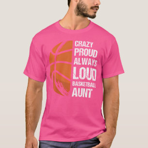 Crazy Proud Always Loud Basketball Aunt T-Shirt
