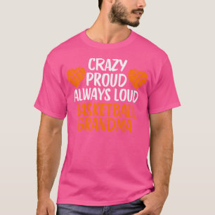 Crazy Proud Always Loud Basketball Grandma Funny B T-Shirt