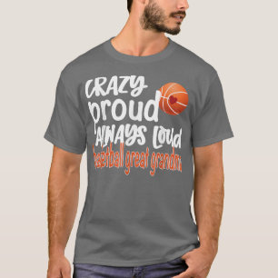 Crazy Proud Always Loud Basketball Great Grandma  T-Shirt