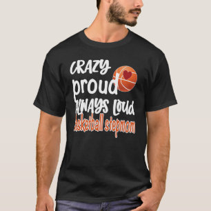 Crazy Proud Always Loud Basketball Stepmom T-Shirt