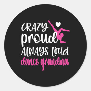 Crazy Proud Always Loud Dance Grandma Of A Dancer  Classic Round Sticker