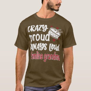 Crazy Proud Always Loud Drumline Grandma  T-Shirt
