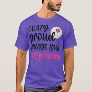 Crazy Proud Always Loud Golf Grandma Of A Golfer T-Shirt