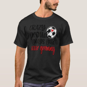 Crazy Proud Always Loud Soccer Grammy Grandma T-Shirt