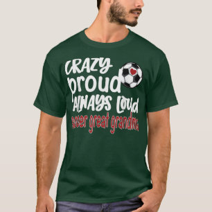 Crazy Proud Always Loud Soccer Great Grandma T-Shi T-Shirt