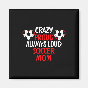 Crazy Proud Always Loud Soccer Mom Funny Soccer Mo Magnet