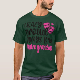Crazy Proud Always Loud Theatre Grandma  T-Shirt