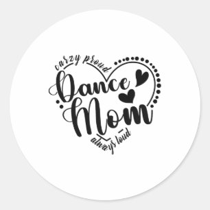 Crazy Proud Dance Mom Always Loud - Dancing Mother Classic Round Sticker