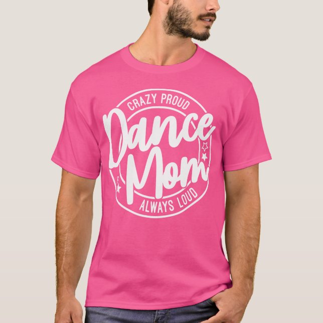Crazy Proud Dance Mum Always Loud Dance Lover Mama T-Shirt (Front)
