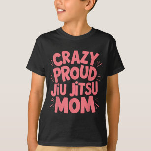 Crazy Proud Jiu Jitsu Mum T-Shirt