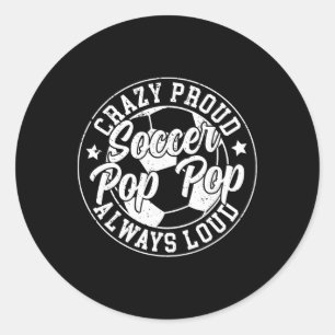 Crazy Proud Soccer Pop Pop Of A Soccer Player Pop Classic Round Sticker