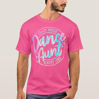 Crazy Proud Tie Dye Dance Aunt Dancing Dancer Aunt T-Shirt