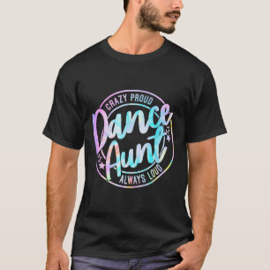 Crazy Proud Tie Dye Dance Aunt Dancing Dancer Aunt T-Shirt