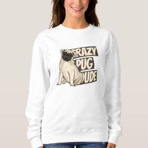 Crazy Pug Dude Sweatshirt