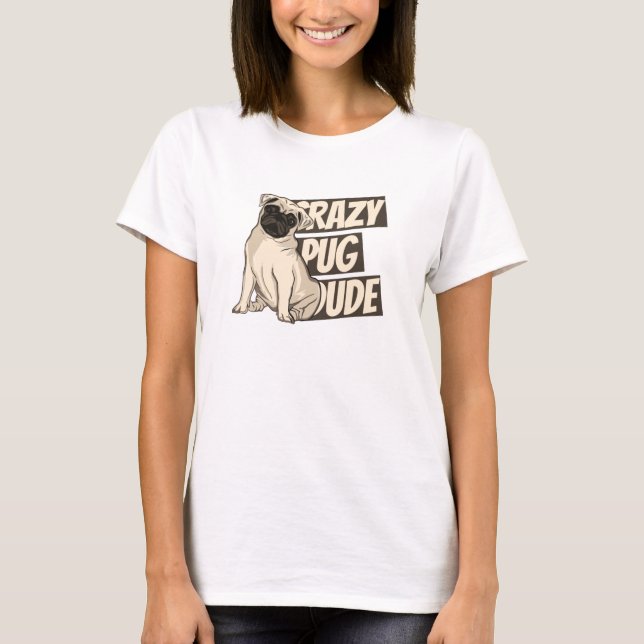 Crazy Pug Dude T-Shirt (Front)