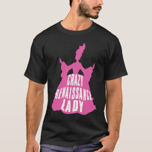 Crazy Renaissance Lady Ren Faire Renaissance Festi T-Shirt