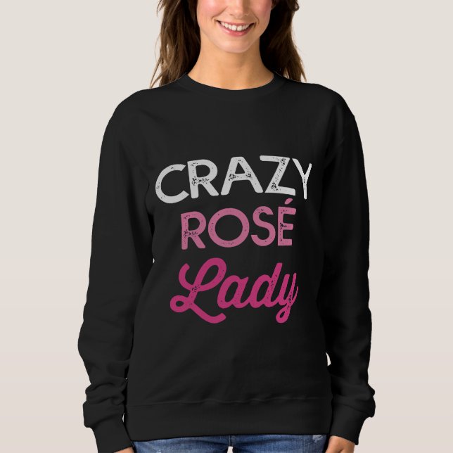 Crazy Rosé Lady Mum S Wine Winery Bachelorette Win Sweatshirt (Front)