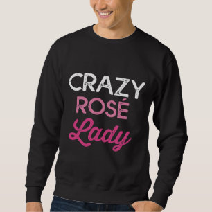 Crazy Rosé Lady Mum S Wine Winery Bachelorette Win Sweatshirt